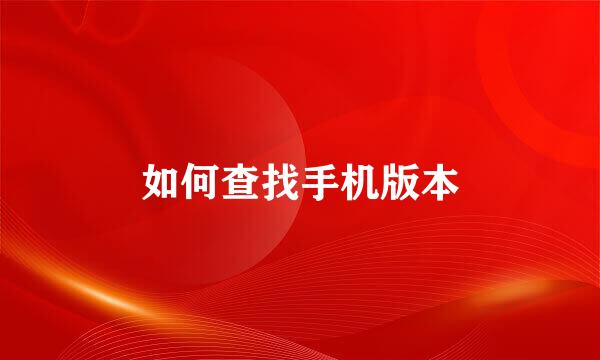 如何查找手机版本