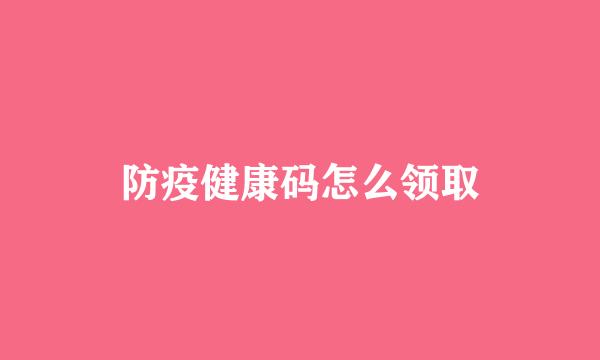 防疫健康码怎么领取