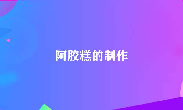 阿胶糕的制作