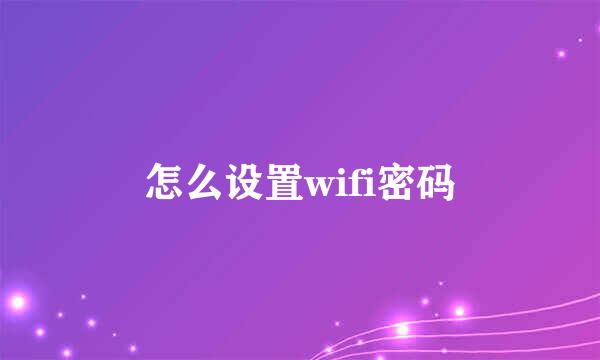 怎么设置wifi密码