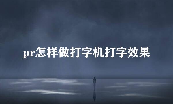 pr怎样做打字机打字效果