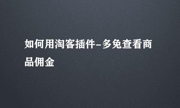 如何用淘客插件-多兔查看商品佣金