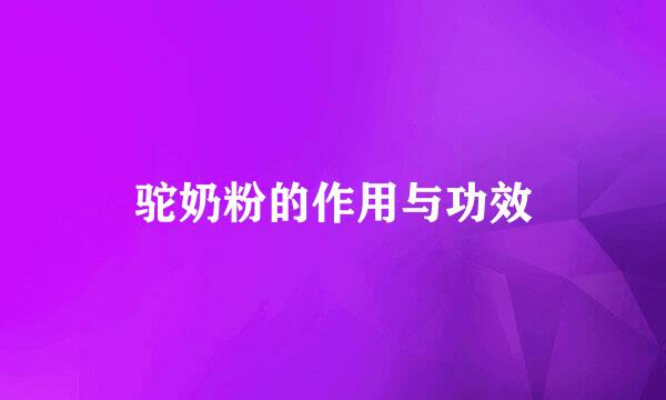 驼奶粉的作用与功效