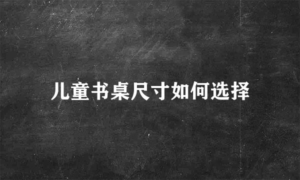 儿童书桌尺寸如何选择