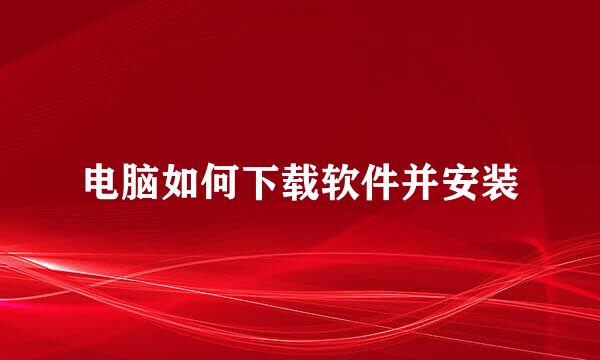 电脑如何下载软件并安装