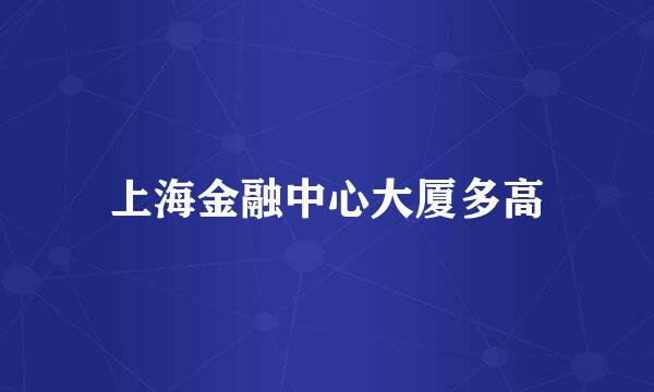 上海金融中心大厦多高