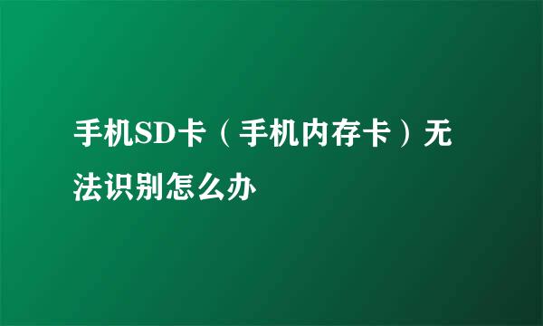 手机SD卡(手机内存卡)无法识别怎么办