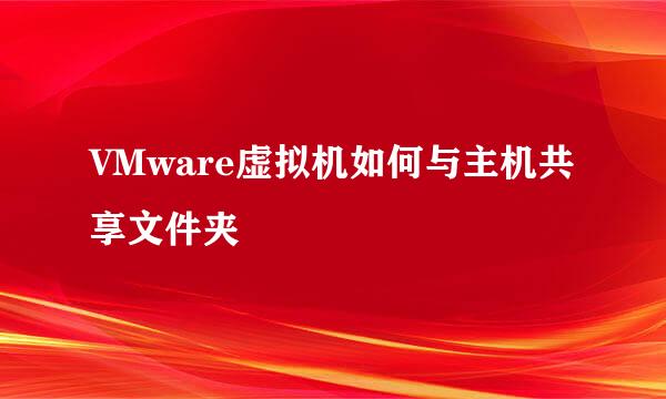 VMware虚拟机如何与主机共享文件夹