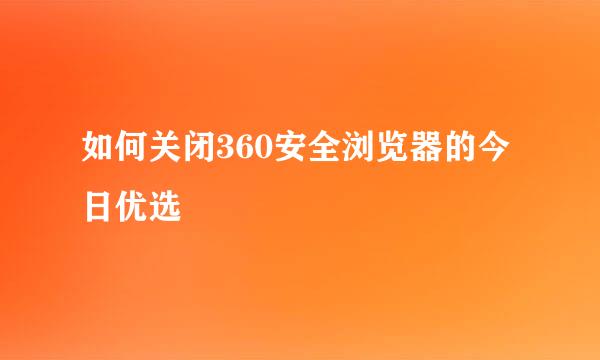 如何关闭360安全浏览器的今日优选