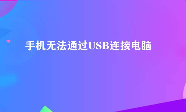 手机无法通过USB连接电脑