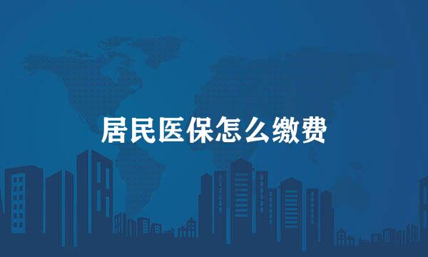 居民医保怎么缴费