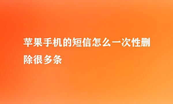 苹果手机的短信怎么一次性删除很多条