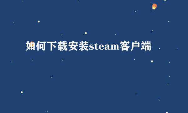 如何下载安装steam客户端