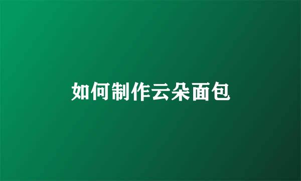 如何制作云朵面包