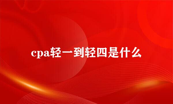 cpa轻一到轻四是什么