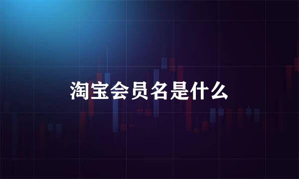 淘宝会员名是什么