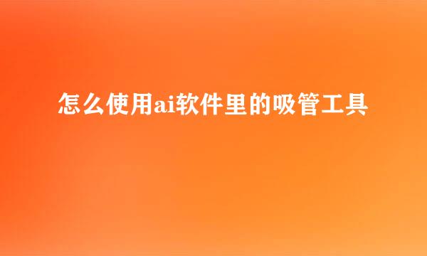 怎么使用ai软件里的吸管工具