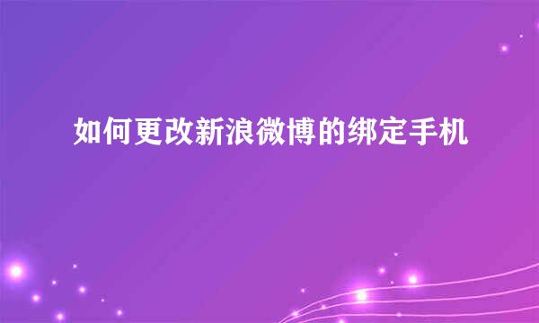 如何更改新浪微博的绑定手机