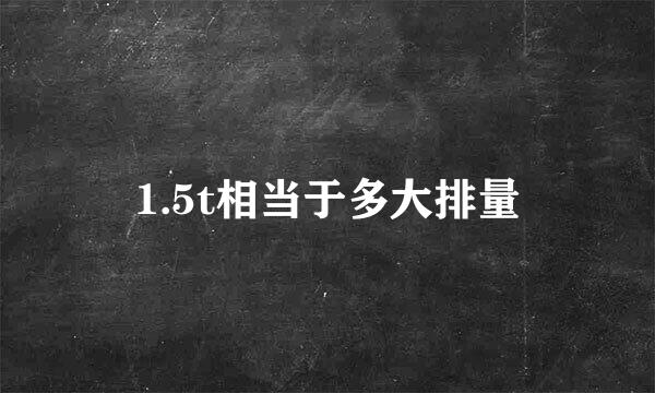 1.5t相当于多大排量