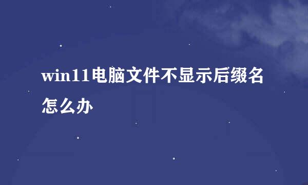 win11电脑文件不显示后缀名怎么办