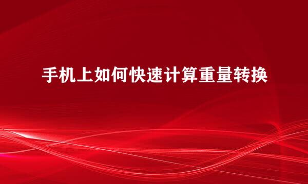 手机上如何快速计算重量转换