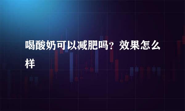 喝酸奶可以减肥吗?效果怎么样