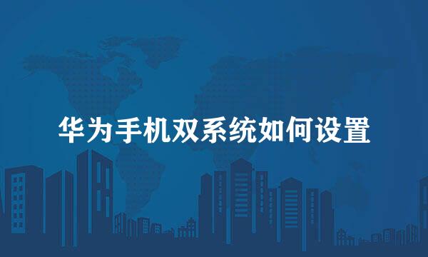 华为手机双系统如何设置