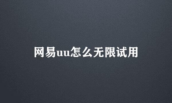 网易uu怎么无限试用
