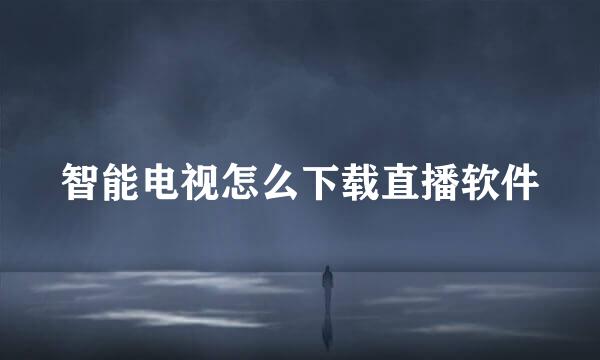 智能电视怎么下载直播软件
