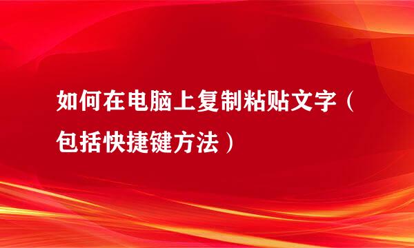 如何在电脑上复制粘贴文字(包括快捷键方法)