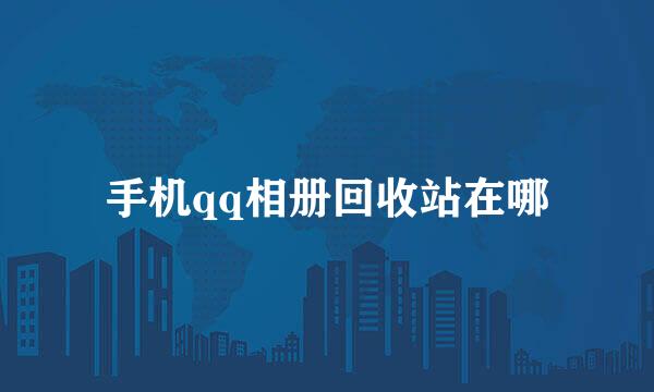 手机qq相册回收站在哪