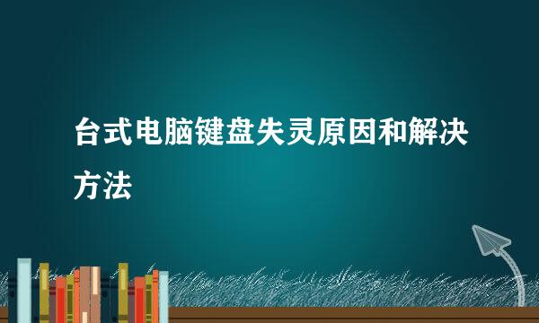 台式电脑键盘失灵原因和解决方法