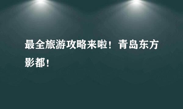 最全旅游攻略来啦!青岛东方影都!