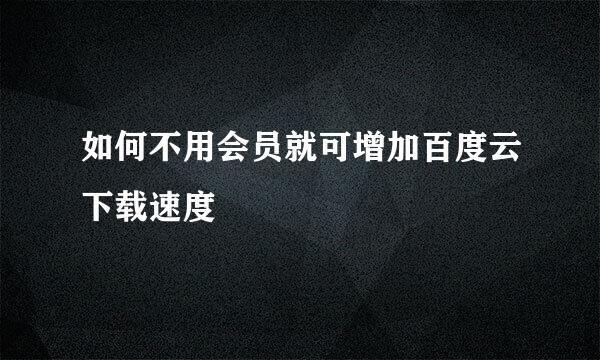 如何不用会员就可增加百度云下载速度