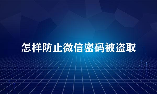怎样防止微信密码被盗取