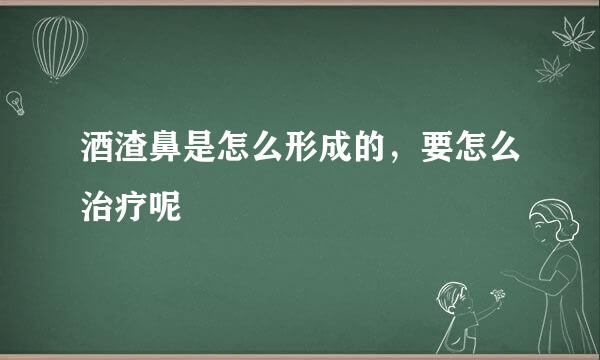 酒渣鼻是怎么形成的,要怎么治疗呢