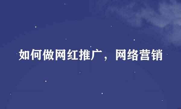 如何做网红推广，网络营销