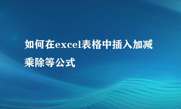 如何在excel表格中插入加减乘除等公式