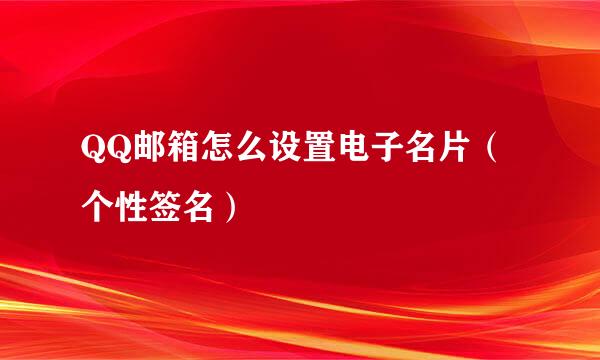 QQ邮箱怎么设置电子名片(个性签名)