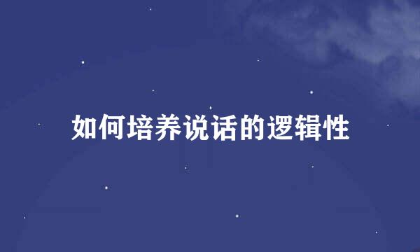 如何培养说话的逻辑性