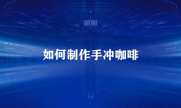 如何制作手冲咖啡
