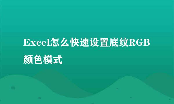 Excel怎么快速设置底纹RGB颜色模式