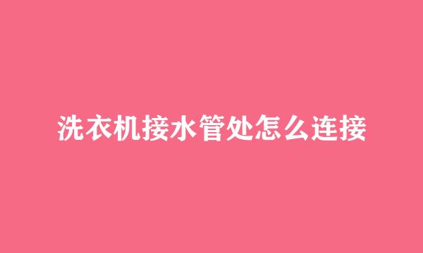 洗衣机接水管处怎么连接