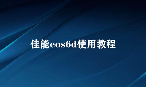 佳能eos6d使用教程