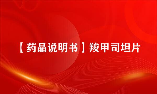 【药品说明书】羧甲司坦片