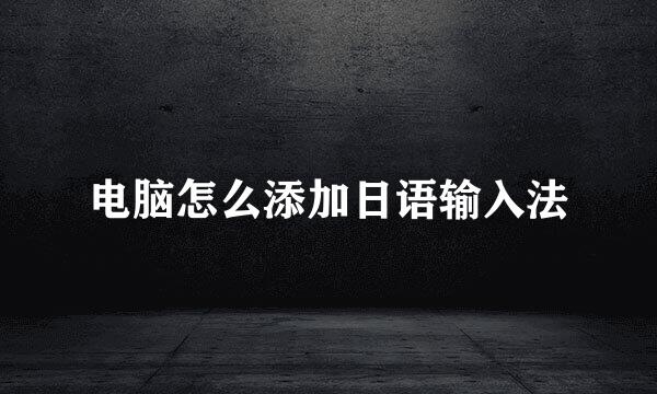 电脑怎么添加日语输入法