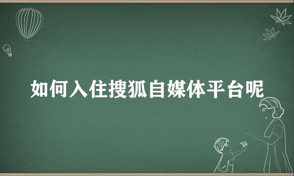 如何入住搜狐自媒体平台呢