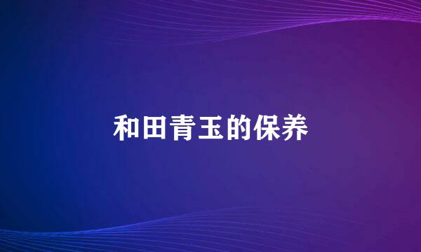 和田青玉的保养