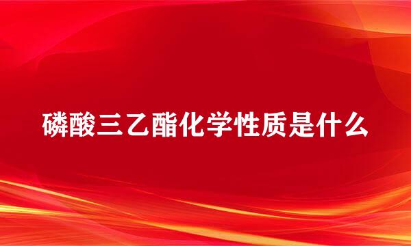磷酸三乙酯化学性质是什么