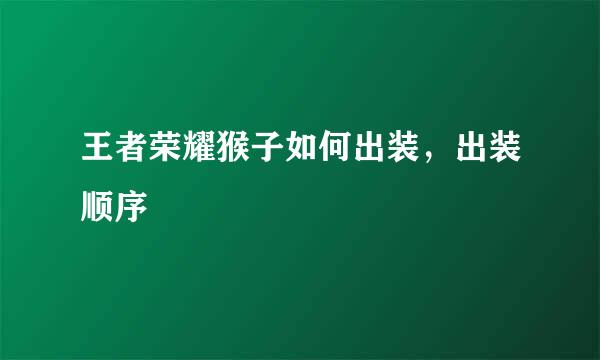 王者荣耀猴子如何出装,出装顺序